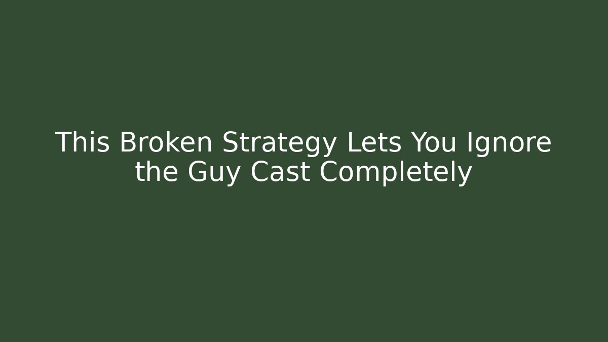This Broken Strategy Lets You Ignore the Guy Cast Completely