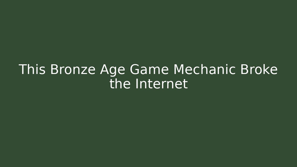This Bronze Age Game Mechanic Broke the Internet