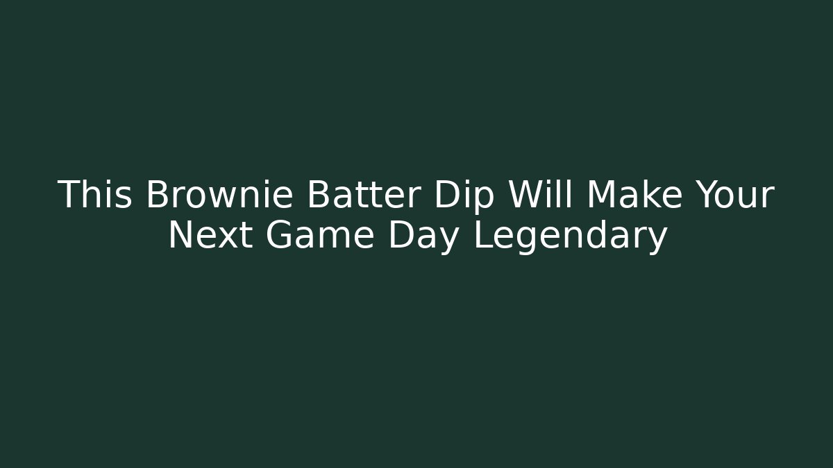 This Brownie Batter Dip Will Make Your Next Game Day Legendary