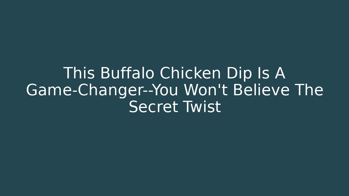 This Buffalo Chicken Dip Is A Game-Changer—You Won’t Believe The Secret Twist