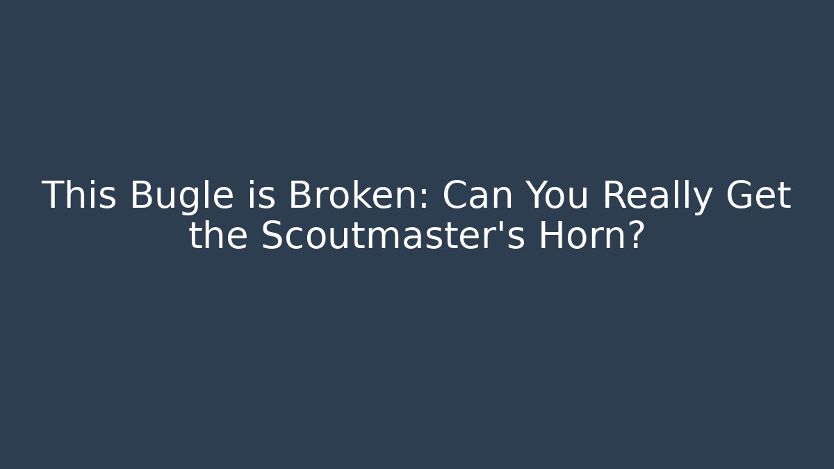 This Bugle is Broken: Can You Really Get the Scoutmaster's Horn?