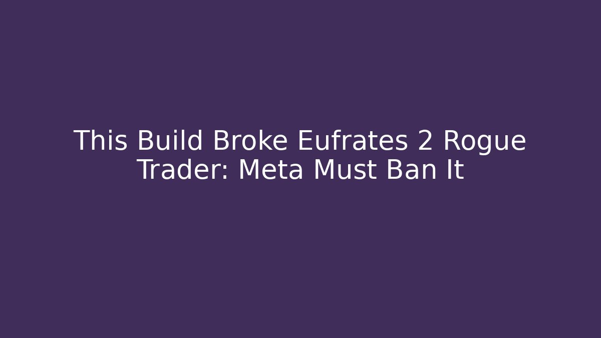 This Build Broke Eufrates 2 Rogue Trader: Meta Must Ban It - Método de Aprovação