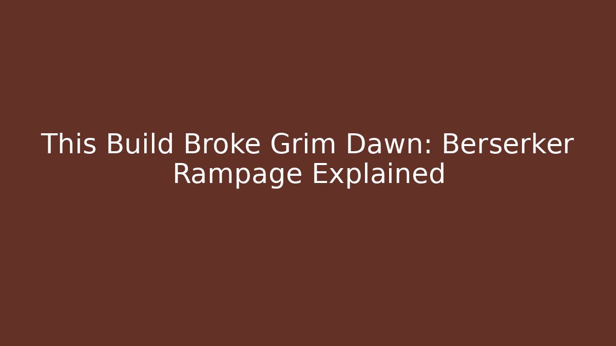 This Build Broke Grim Dawn: Berserker Rampage Explained