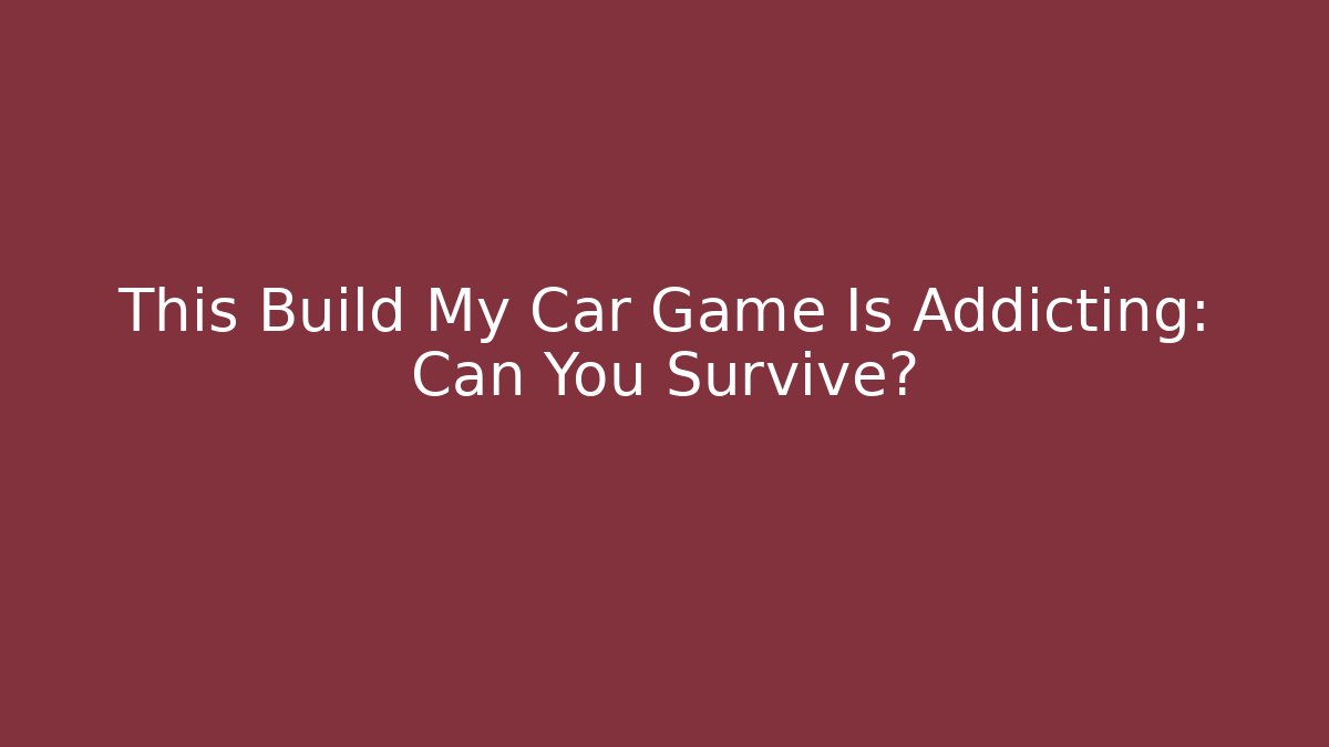 This Build My Car Game Is Addicting: Can You Survive?