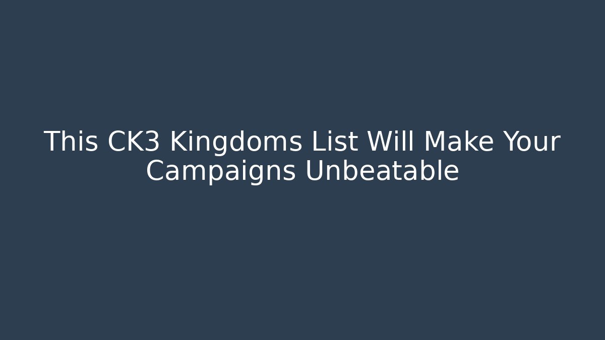 This CK3 Kingdoms List Will Make Your Campaigns Unbeatable