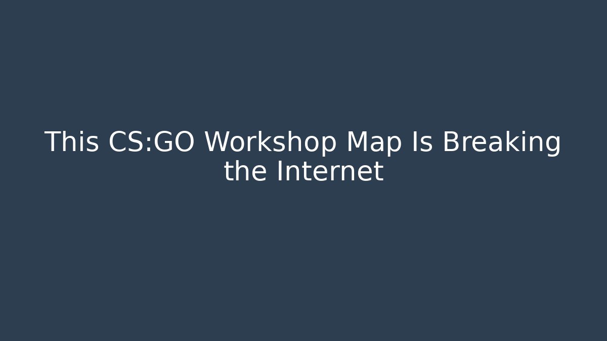 This CS:GO Workshop Map Is Breaking the Internet