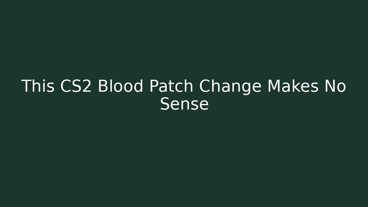 This CS2 Blood Patch Change Makes No Sense