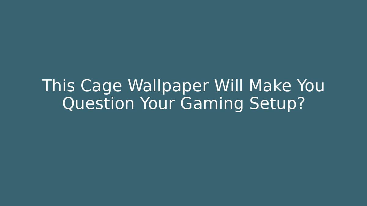 This Cage Wallpaper Will Make You Question Your Gaming Setup?