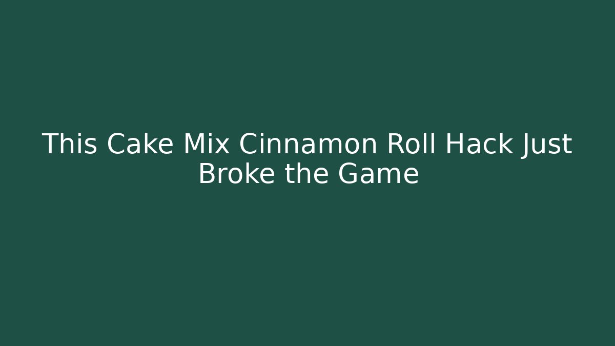 This Cake Mix Cinnamon Roll Hack Just Broke the Game