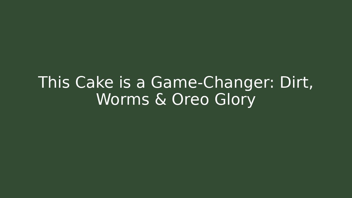 This Cake is a Game-Changer: Dirt, Worms & Oreo Glory