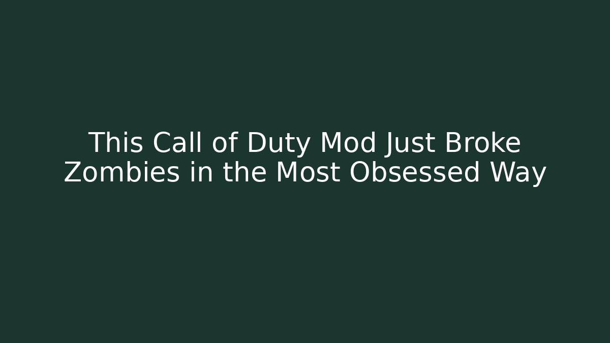 This Call of Duty Mod Just Broke Zombies in the Most Obsessed Way