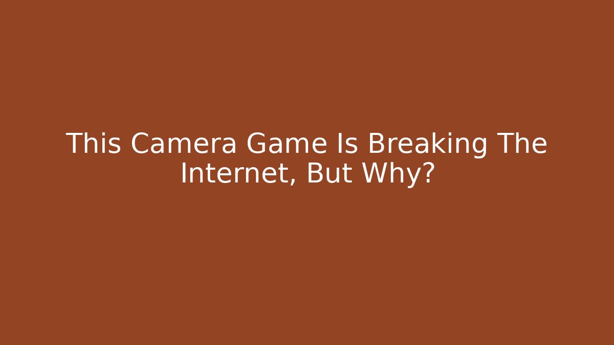 This Camera Game Is Breaking The Internet, But Why?