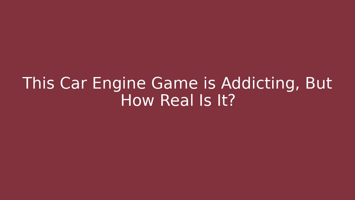 This Car Engine Game is Addicting, But How Real Is It?
