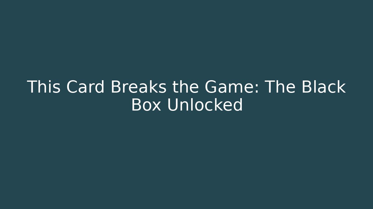 This Card Breaks the Game: The Black Box Unlocked