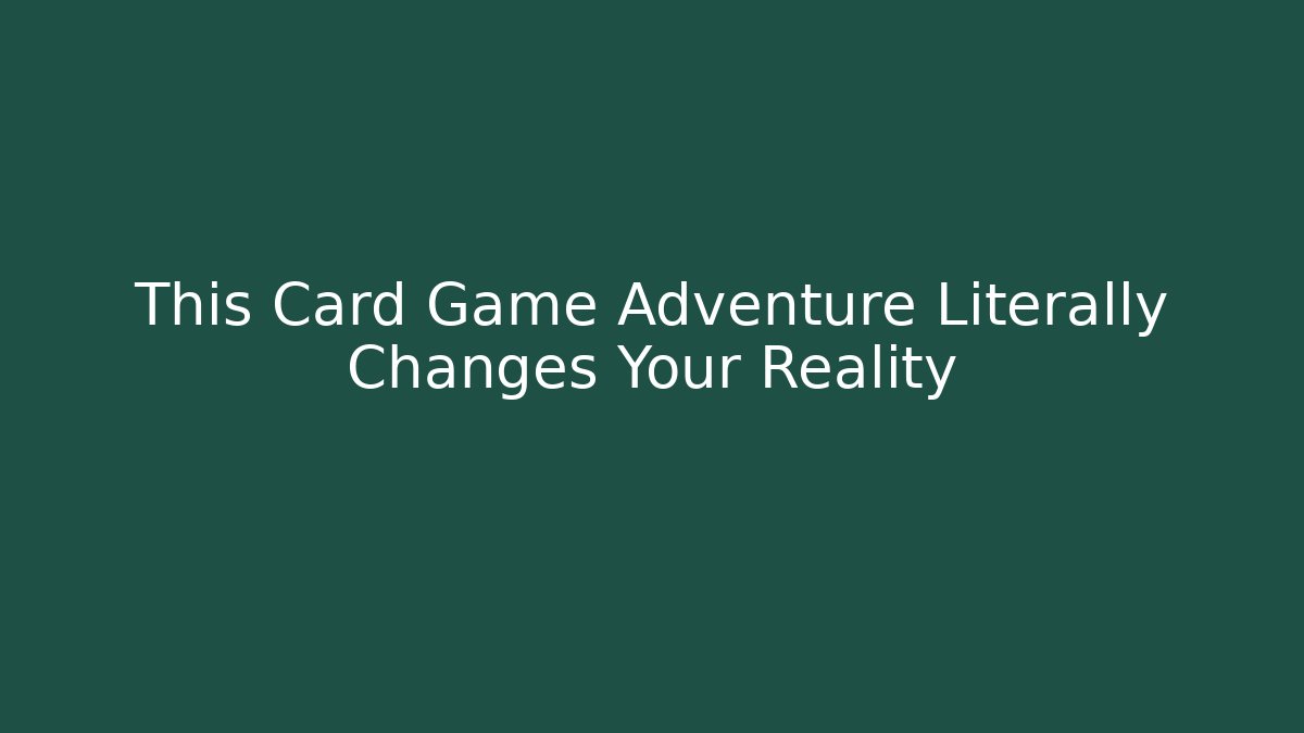 This Card Game Adventure Literally Changes Your Reality