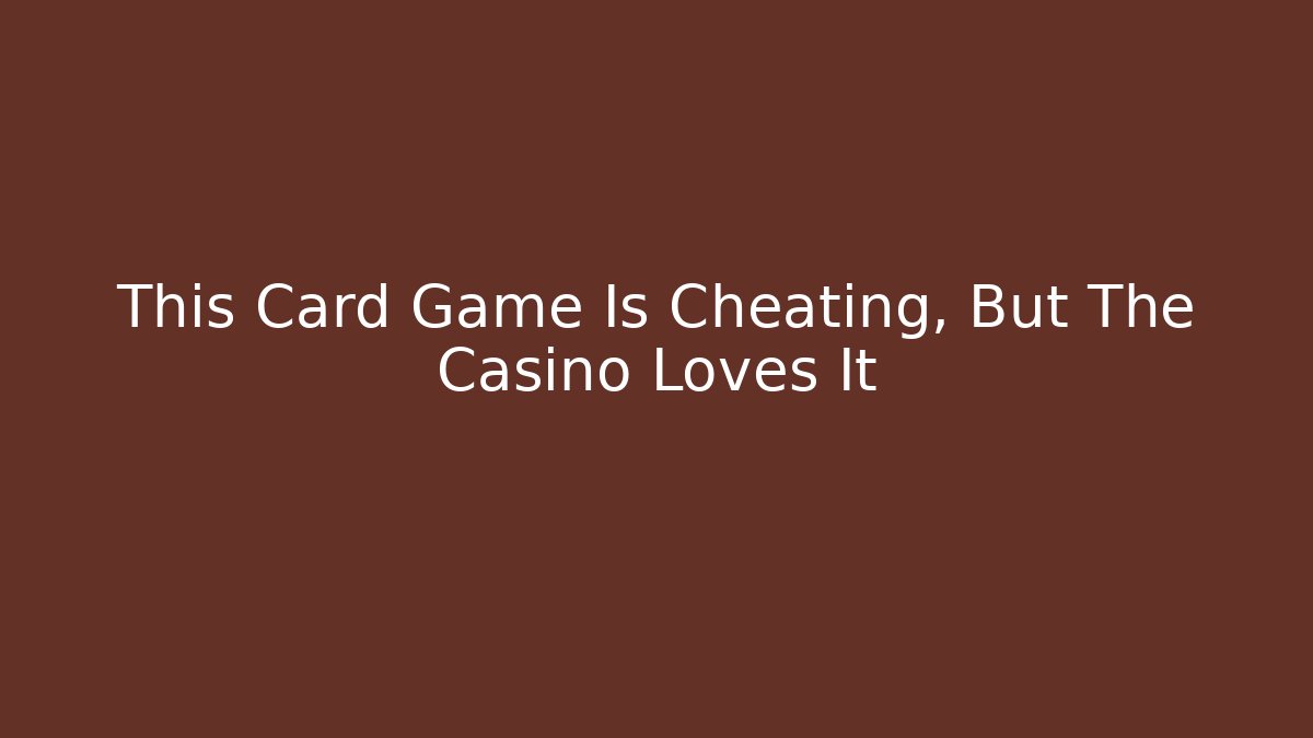 This Card Game Is Cheating, But The Casino Loves It