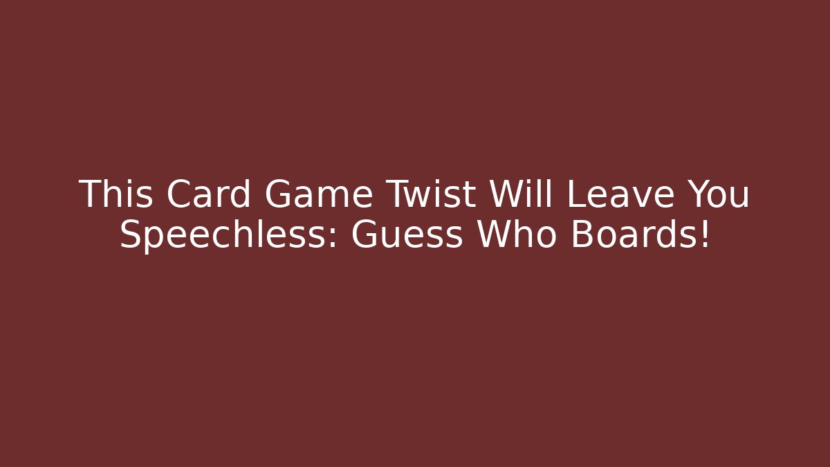 This Card Game Twist Will Leave You Speechless: Guess Who Boards!