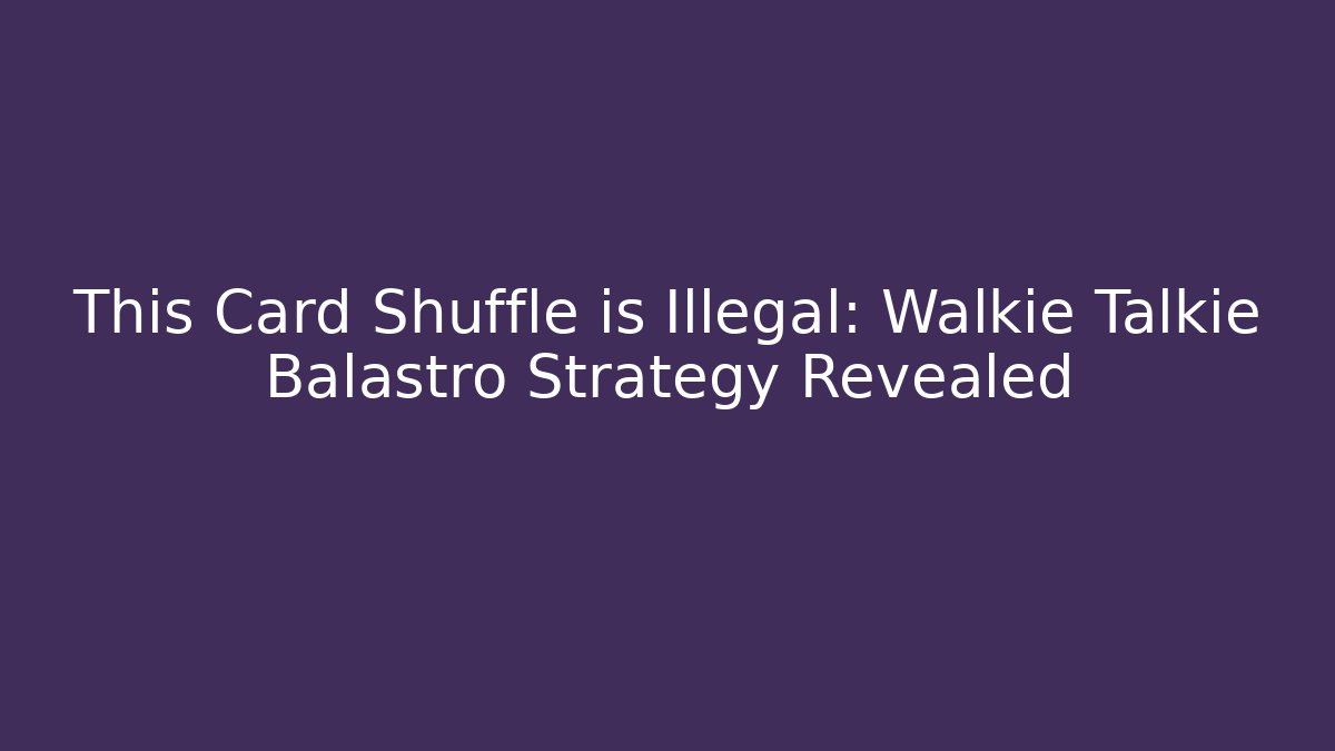 This Card Shuffle is Illegal: Walkie Talkie Balastro Strategy Revealed - Método de Aprovação