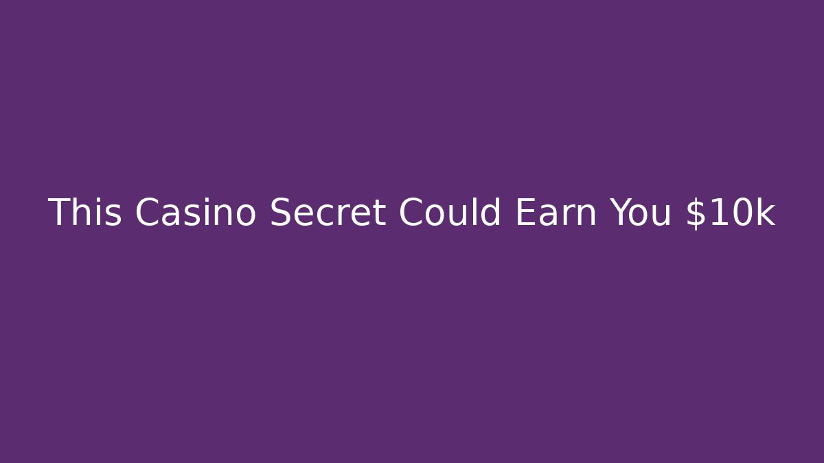This Casino Secret Could Earn You $10k