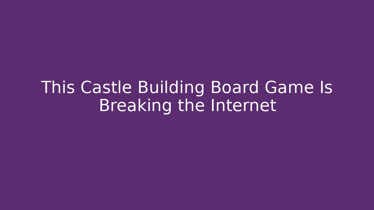 This Castle Building Board Game Is Breaking the Internet