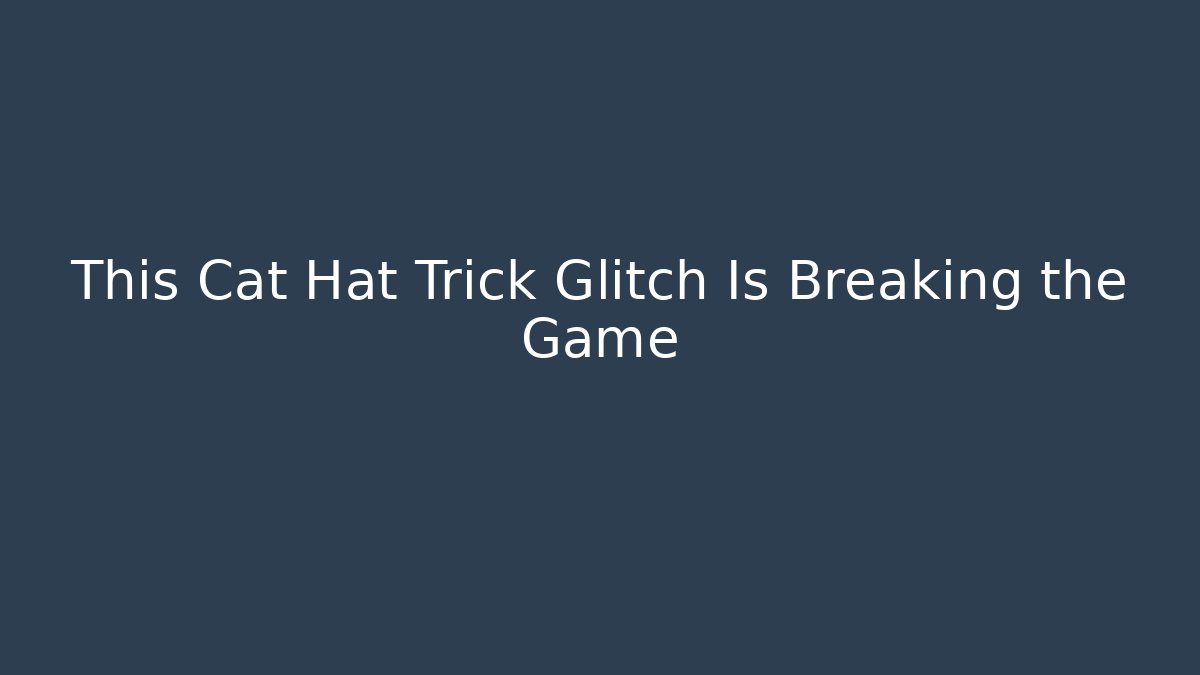 This Cat Hat Trick Glitch Is Breaking the Game