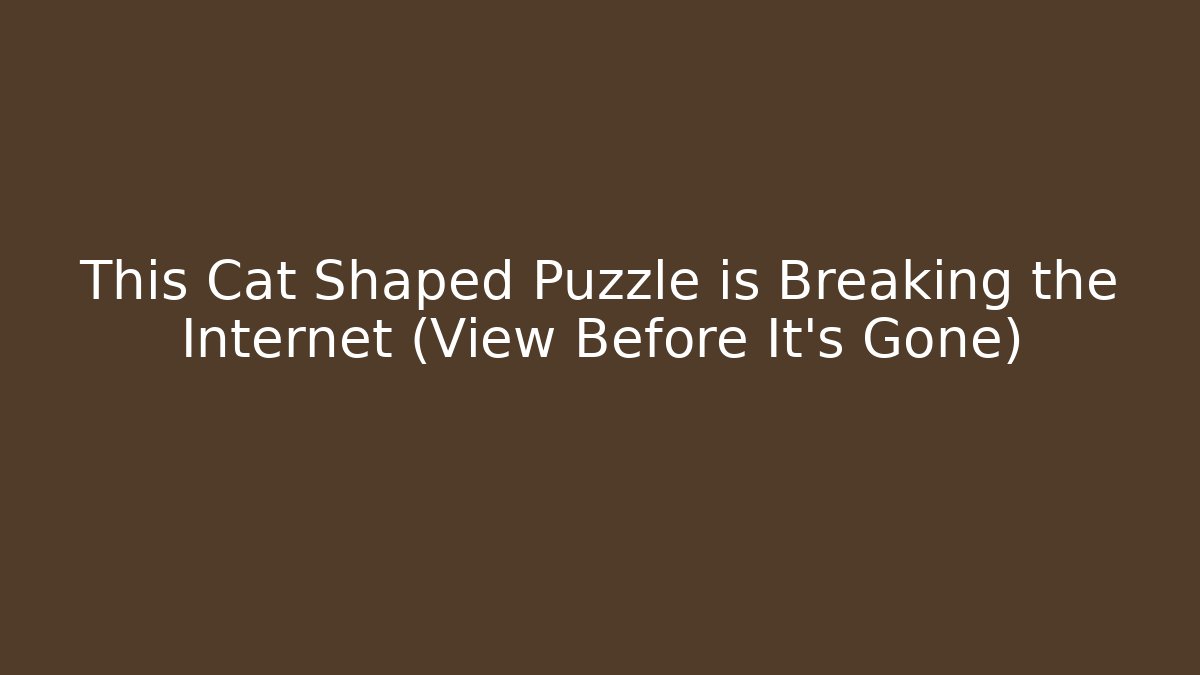 This Cat Shaped Puzzle is Breaking the Internet (View Before It's Gone)