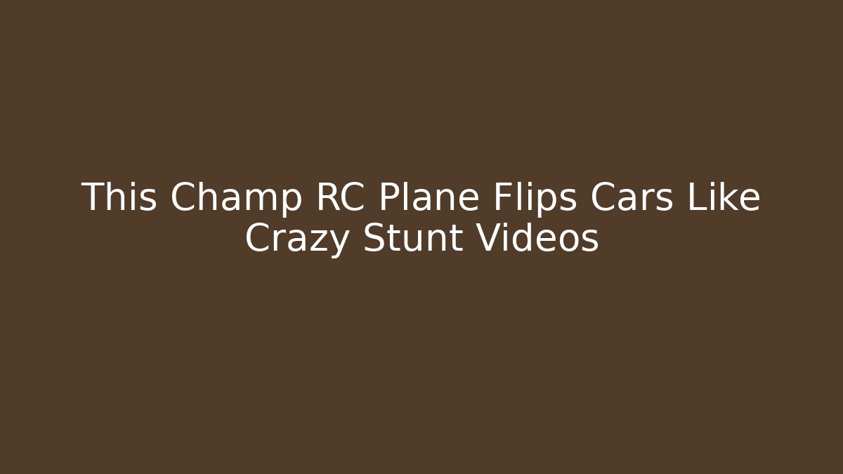 This Champ RC Plane Flips Cars Like Crazy Stunt Videos - Método de Aprovação