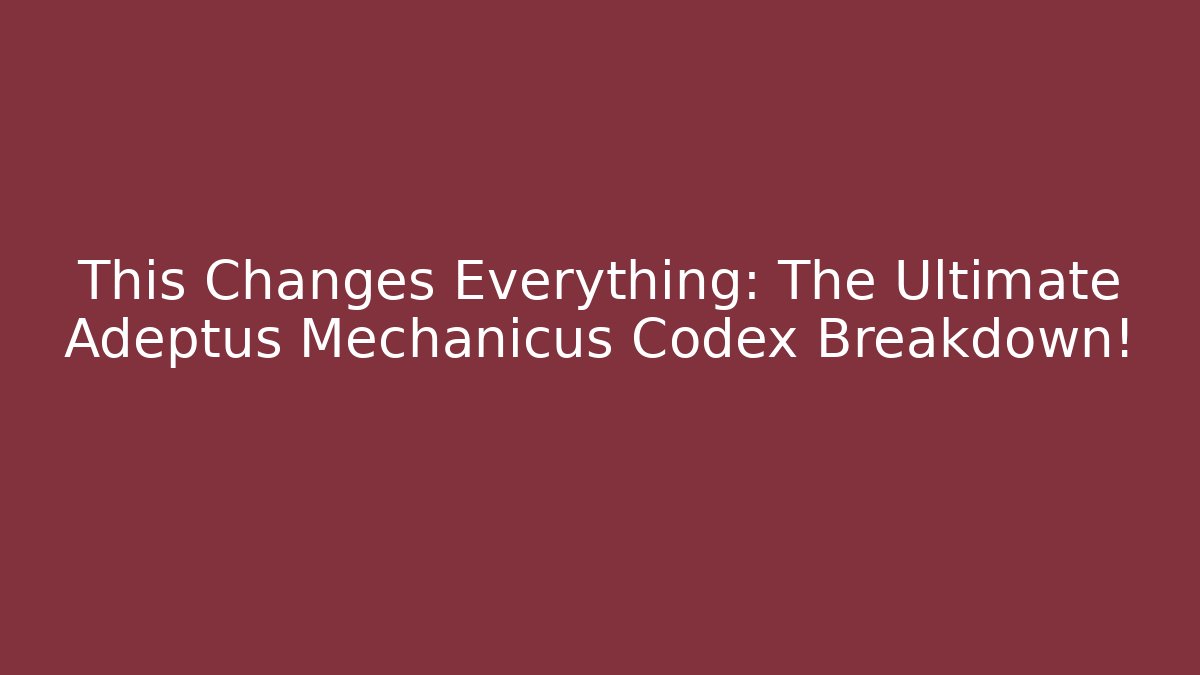 This Changes Everything: The Ultimate Adeptus Mechanicus Codex Breakdown! - Método de Aprovação