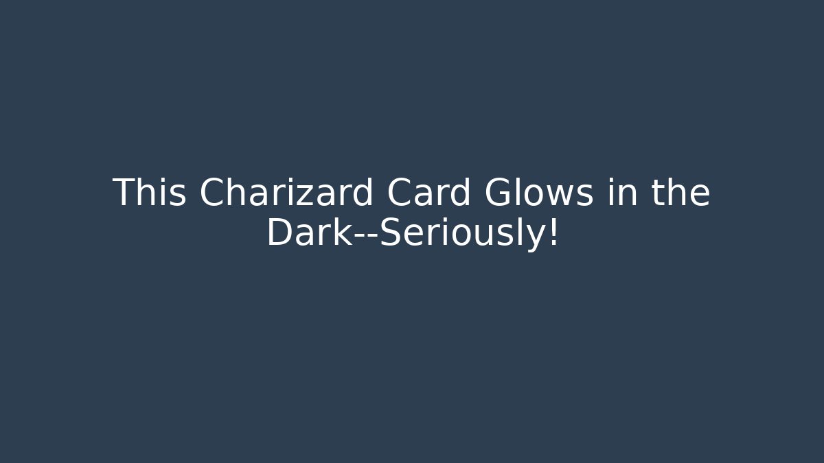 This Charizard Card Glows in the Dark—Seriously! - Método de Aprovação