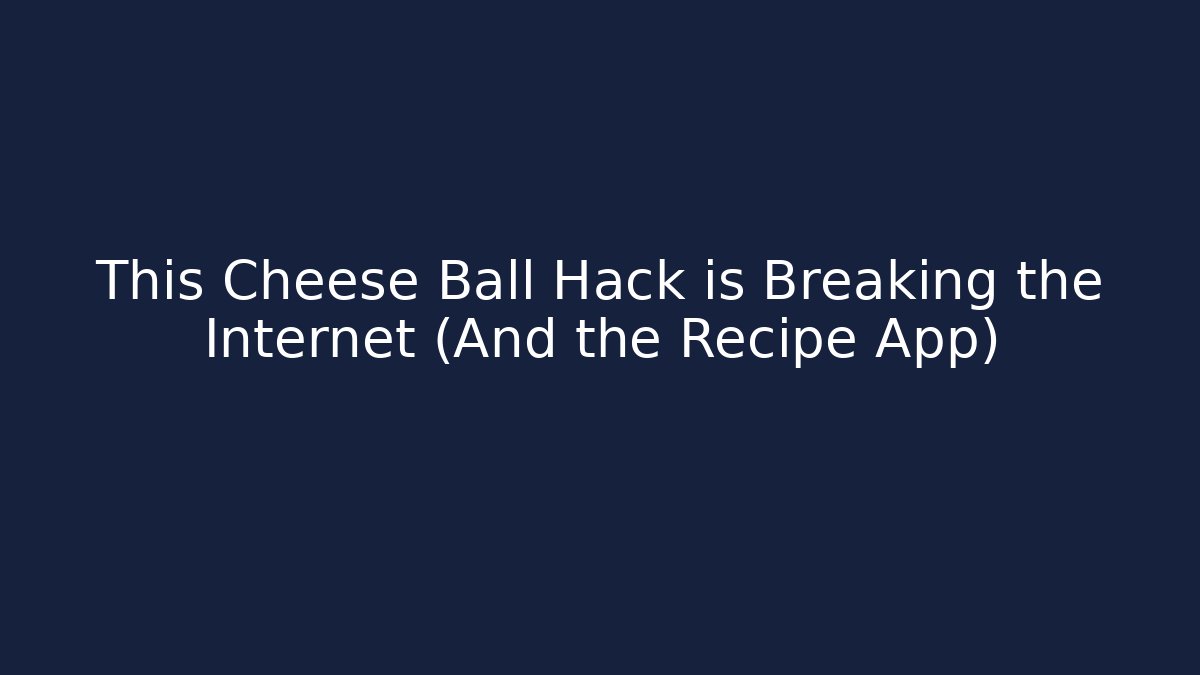 This Cheese Ball Hack is Breaking the Internet (And the Recipe App) - Método de Aprovação
