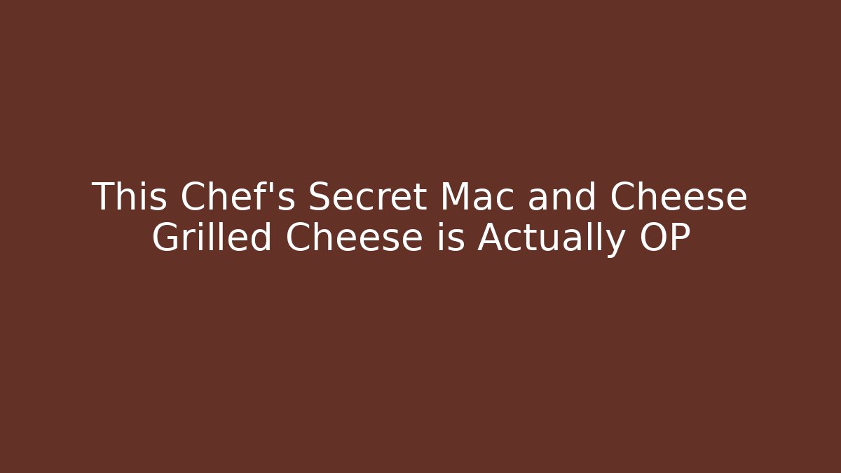 This Chef's Secret Mac and Cheese Grilled Cheese is Actually OP