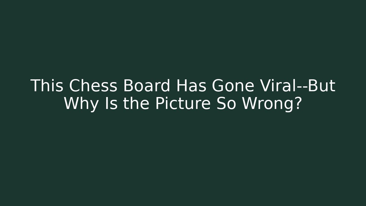 This Chess Board Has Gone Viral—But Why Is the Picture So Wrong?
