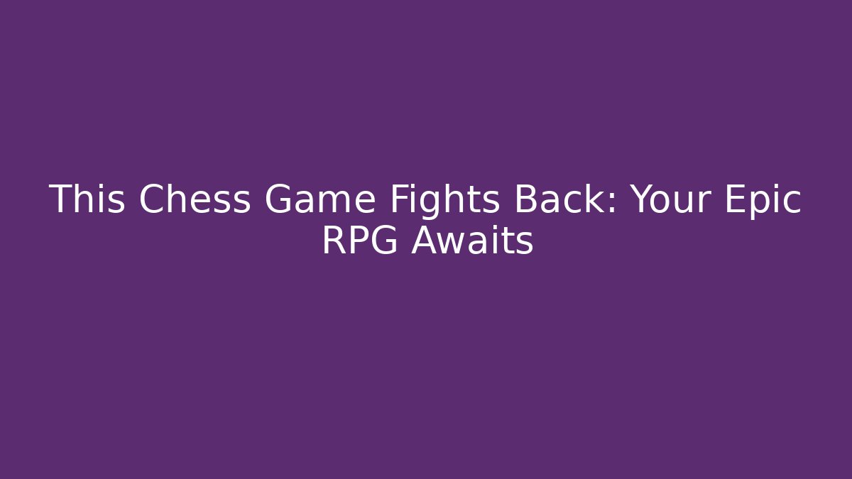 This Chess Game Fights Back: Your Epic RPG Awaits