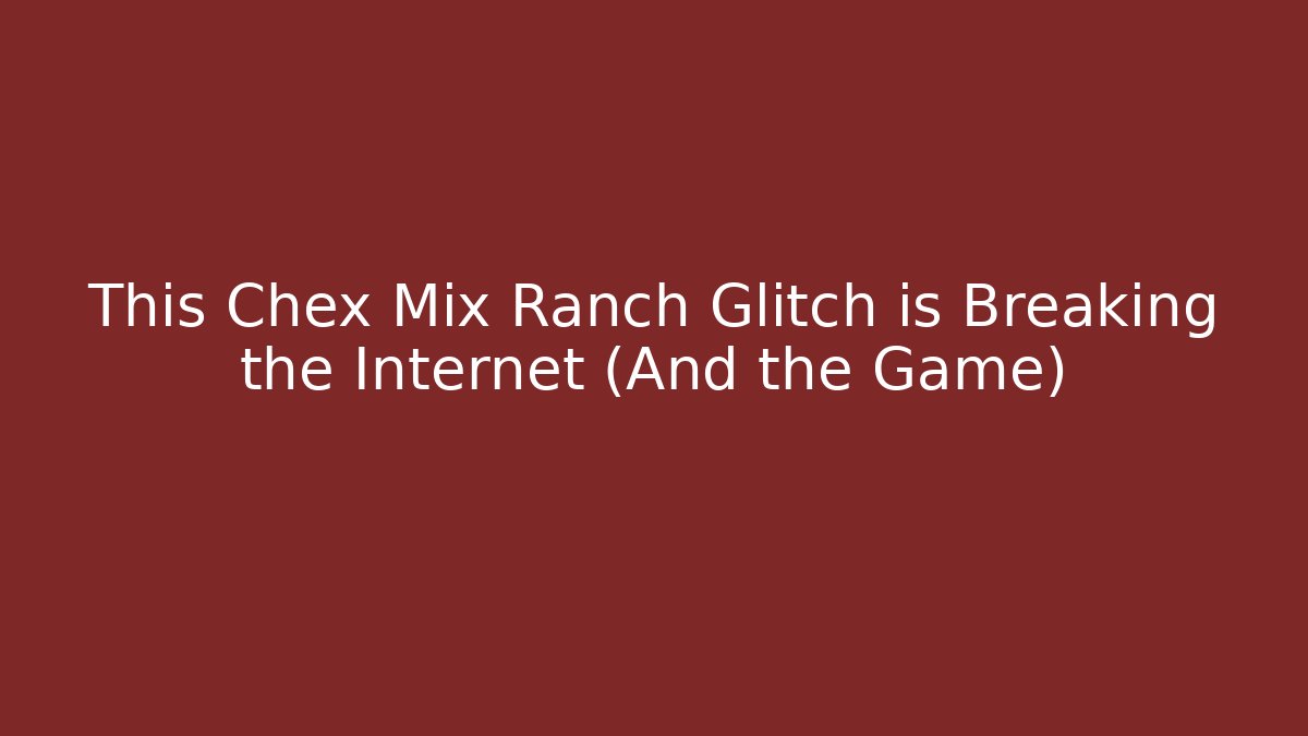 This Chex Mix Ranch Glitch is Breaking the Internet (And the Game)