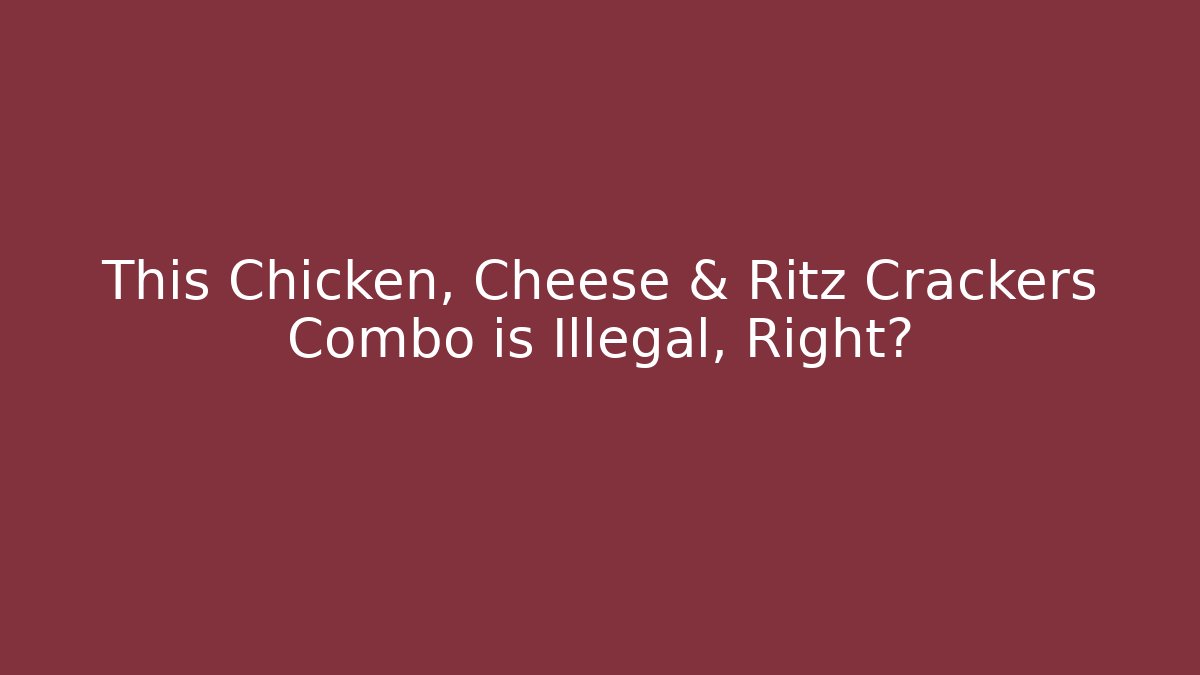 This Chicken, Cheese & Ritz Crackers Combo is Illegal, Right?