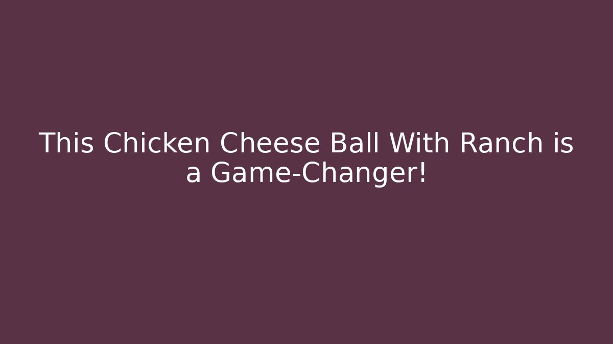 This Chicken Cheese Ball With Ranch is a Game-Changer!
