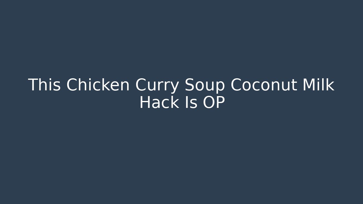 This Chicken Curry Soup Coconut Milk Hack Is OP