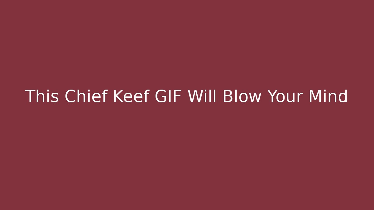 This Chief Keef GIF Will Blow Your Mind
