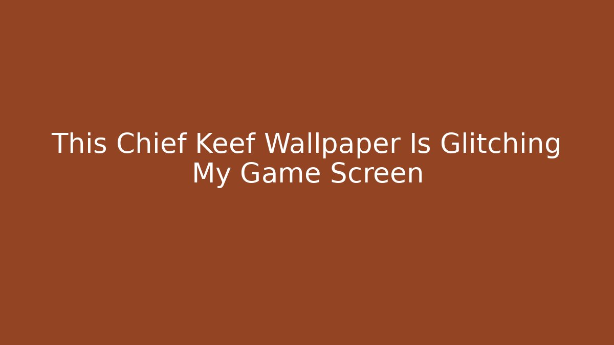 This Chief Keef Wallpaper Is Glitching My Game Screen