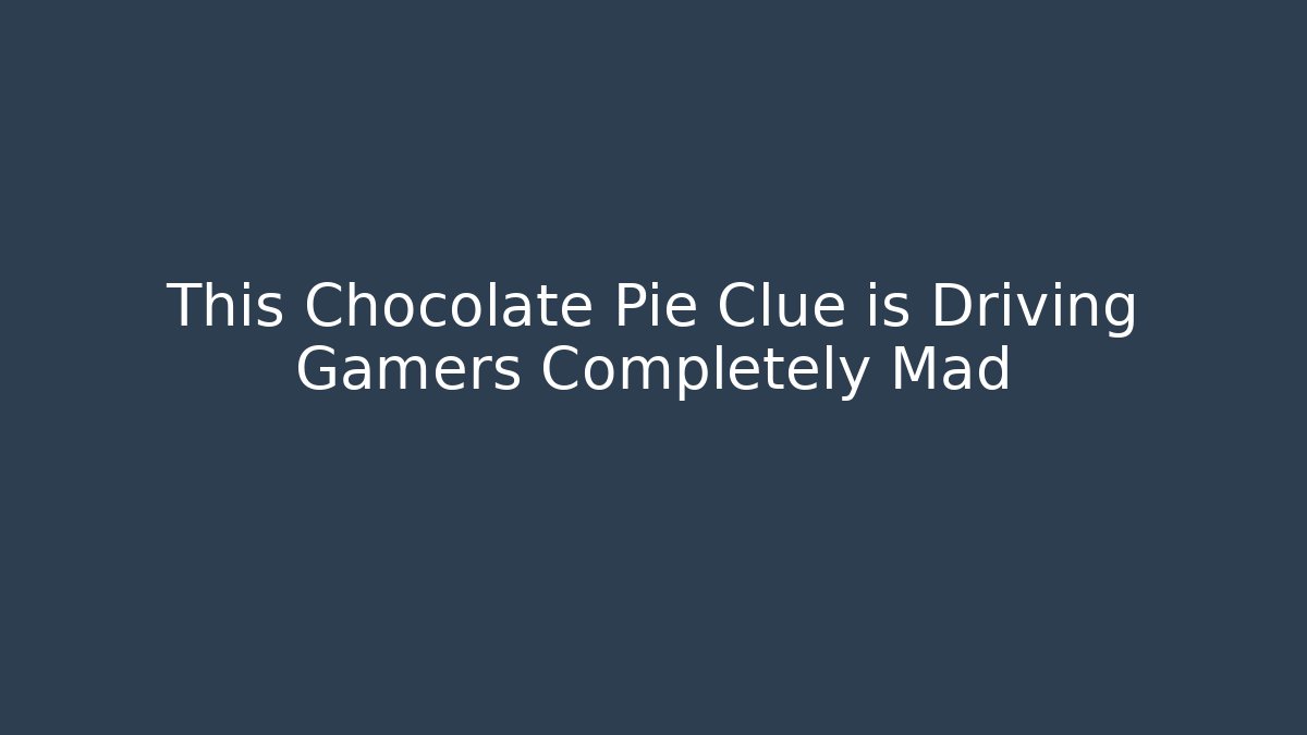 This Chocolate Pie Clue is Driving Gamers Completely Mad
