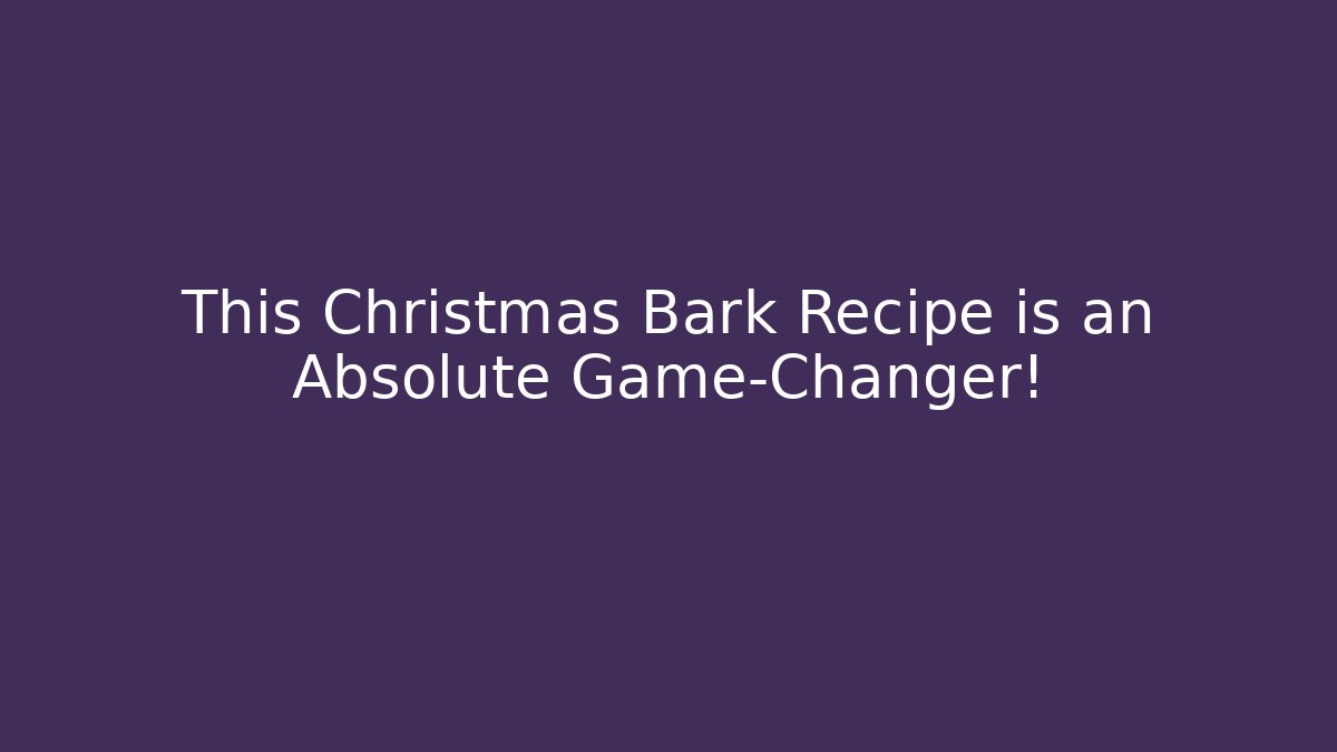 This Christmas Bark Recipe is an Absolute Game-Changer!