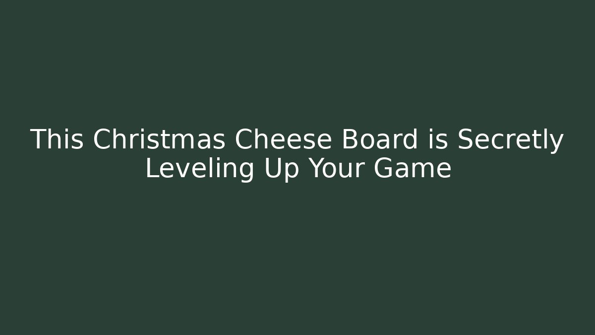 This Christmas Cheese Board is Secretly Leveling Up Your Game