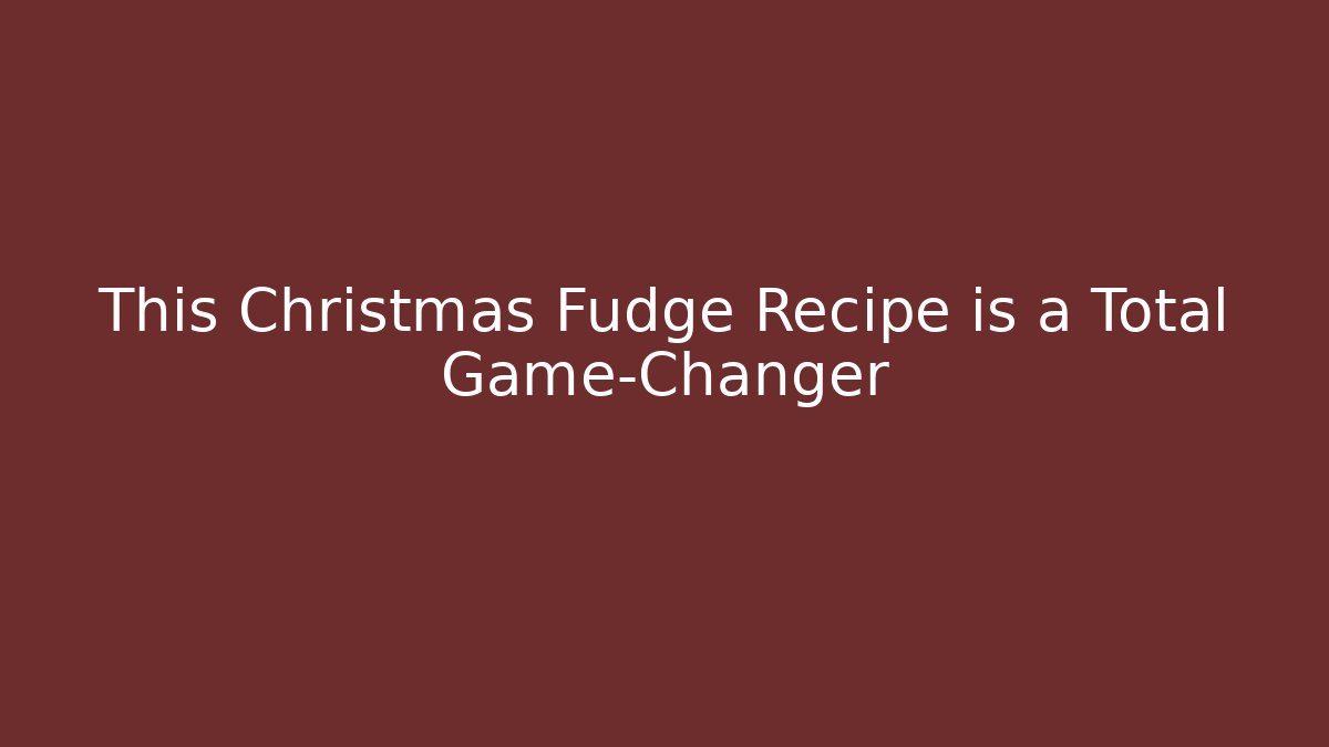 This Christmas Fudge Recipe is a Total Game-Changer