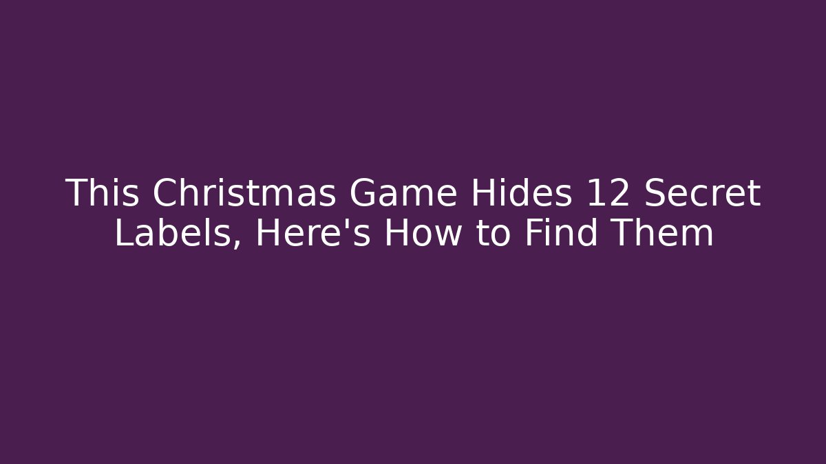 This Christmas Game Hides 12 Secret Labels, Here's How to Find Them
