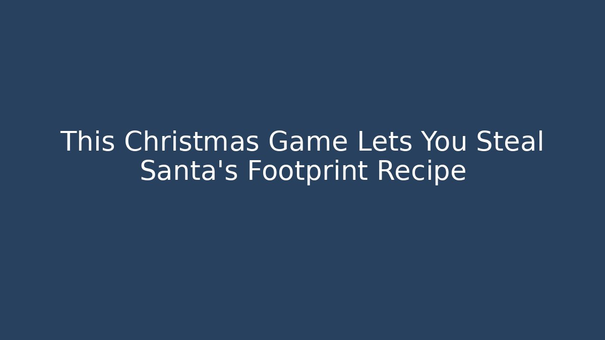 This Christmas Game Lets You Steal Santa's Footprint Recipe