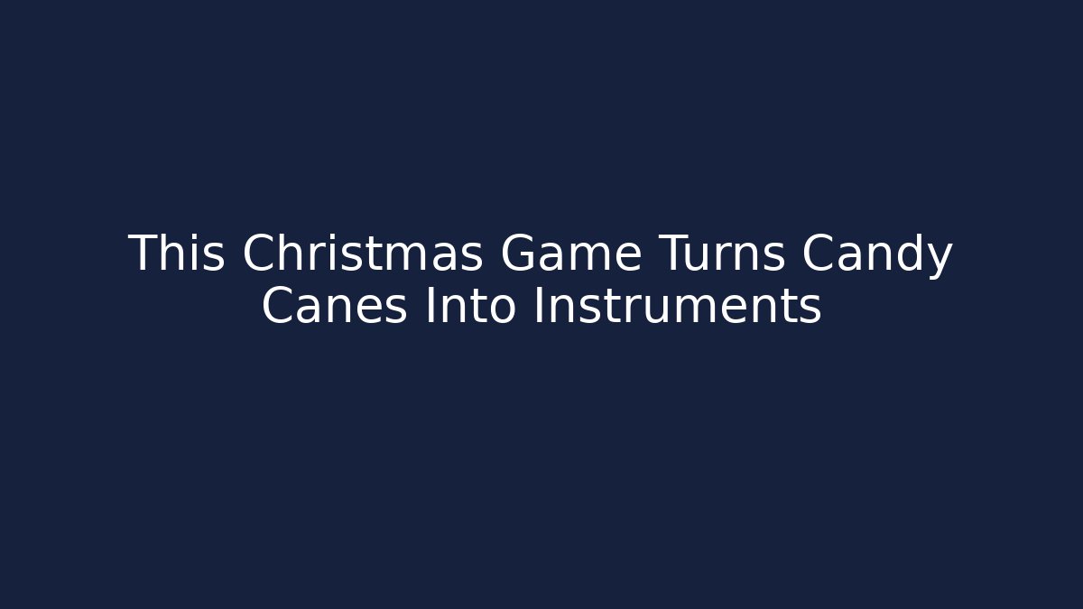 This Christmas Game Turns Candy Canes Into Instruments
