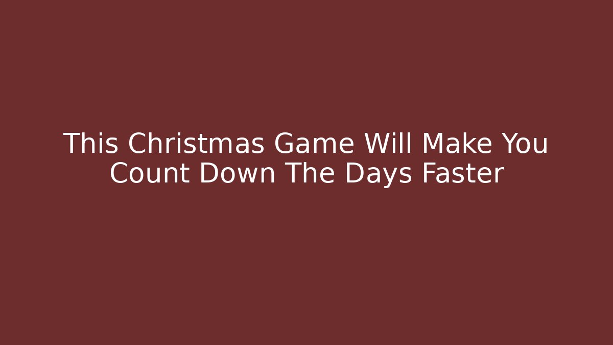 This Christmas Game Will Make You Count Down The Days Faster