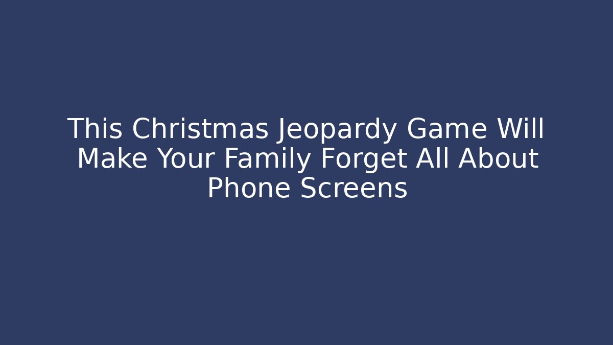 This Christmas Jeopardy Game Will Make Your Family Forget All About Phone Screens