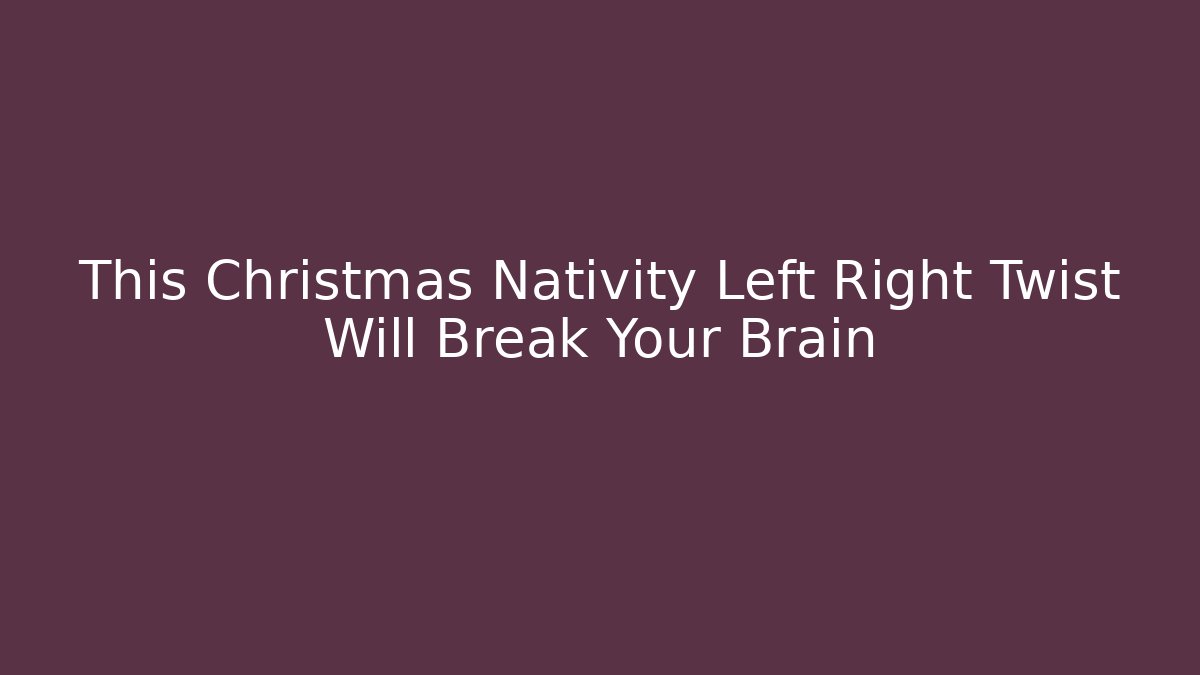 This Christmas Nativity Left Right Twist Will Break Your Brain