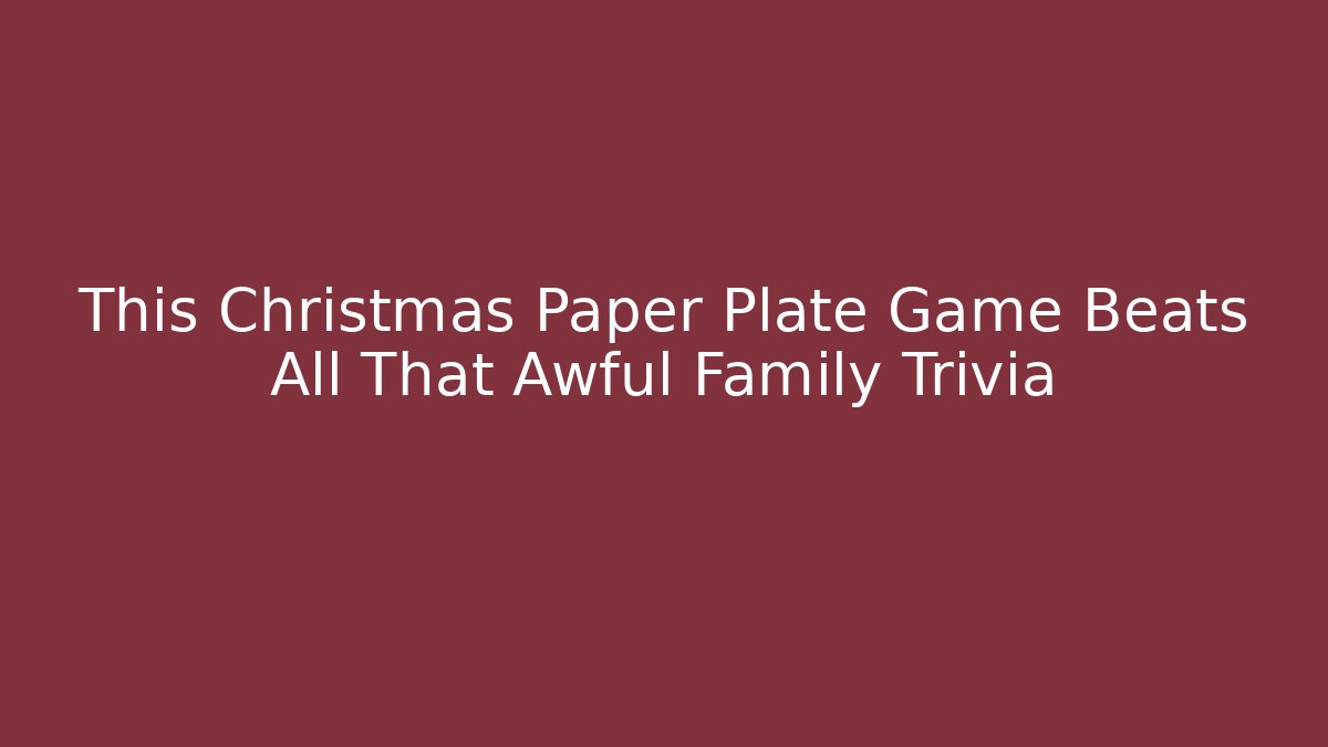 This Christmas Paper Plate Game Beats All That Awful Family Trivia